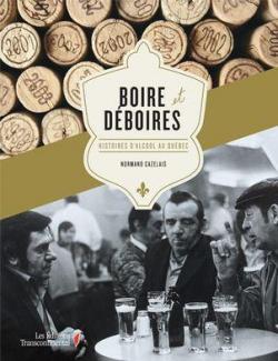 Boire et dboires : histoires d'alcool au Qubec par Normand Cazelais