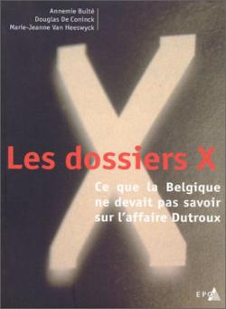 Les dossiers X. Ce que la Belgique ne devait pas savoir sur laffaire Dutroux. par Douglas de Coninck