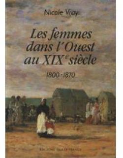 Les Femmes dans l'Ouest au XIXe Sicle 1800-1870 par Nicole Vray