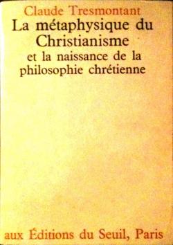 La mtaphysique du christianisme et la naissance de la philosophie chrtienne par Claude Tresmontant