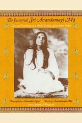 The Essential Sri Anandamayi Ma: Life and Teaching of a 20th Century Indian Saint par Ma-Ananda Moyi