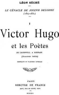 Le Cnacle de Joseph delorme (1827-1830), tome 1 : Victor Hugo et les Potes (De Cromwell  Hernani).Documents indits par Lon Sch
