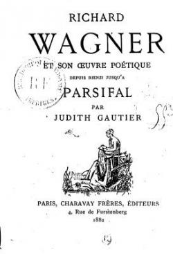 Richard Wagner et son oeuvre potique, depuis Rienzi jusqu' Parsifal par Judith Gautier