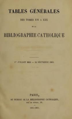 Tables Gnrales des Tomes XVI  XXX de la Bibliographie Catholique.1er Juillet 1856.-31 Dcembre 1863 par Revue Bibliographie catholique