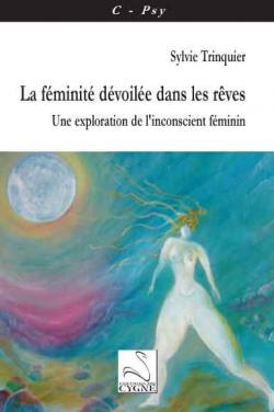 La Feminite Devoilee Dans les Reves : une Exploration de l'Inconscient Feminin par Sylvie Trinquier