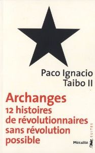 Archanges, 12 histoires de révolutionnaires sans révolution possible par Taibo II