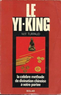 Le yi king : un pome de sagesse millnaire, un art divinatoire a la porte de tous par Marielle-Frdrique Turpaud