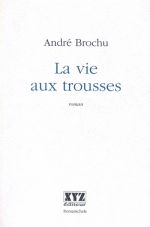 La Vie aux Trousses par Andr Brochu