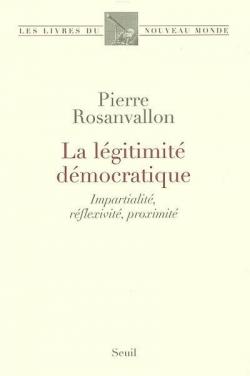 La lgitimit dmocratique : Impartialit, reflexivit, proximit par Pierre Rosanvallon