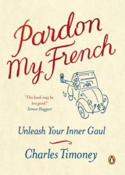 Pardon My French: Unleash Your Inner Gaul par Charles Timoney