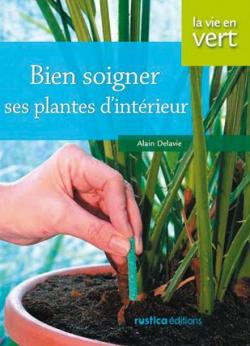 Bien soigner ses plantes d'intrieur par Alain Delavie