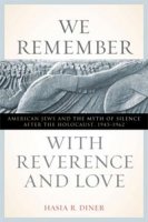 We Remember with Reverence and Love. American Jews and the Myth of Silence after the Holocaust, 1945-1962 par Hasia R. Diner