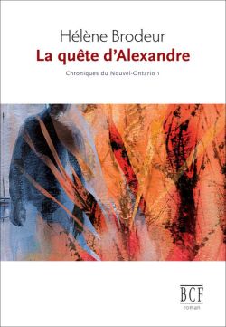 Chroniques du Nouvel-Ontario, tome 1 - La qute d'Alexandre par Hlne Brodeur