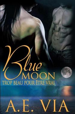 Blue Moon, tome 1 : Trop beau pour tre vrai par A.E. Via