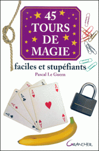 45 tours de magie faciles et stupfiants par Pascal Le Guern