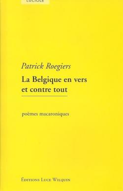 La Belgique en vers et contre tout. : Pomes macaroniques par Patrick Roegiers