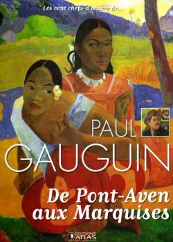 Les cent chefs-d'oeuvre de Paul Gauguin De Pont Aven aux Marquises par Editions Atlas