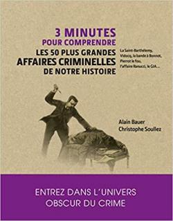 3 minutes pour comprendre : Les 50 plus grandes affaires criminelles de notre histoire par Alain Bauer