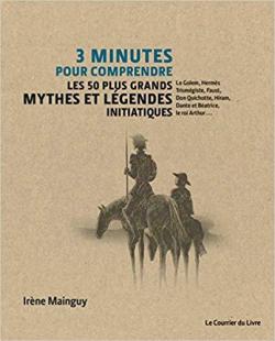 3 minutes pour comprendre les 50 plus grands mythes et légendes initiatiques par Irène Mainguy