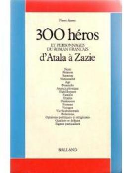 300 hros et personnages du roman franais (1) : d'Atala  Zazie par Pierre Ajame