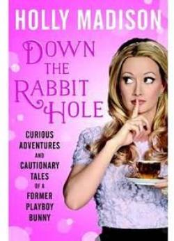 Down The Rabbit Hole - Curious adventures and cautionnary tales of a former Playboy Bunny par Holly Madison