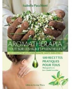 Aromatherapia : Tout sur les huiles essentielles. Les connatre, les utiliser, beaut, sant, bien-tre. 500 recettes pratiques pour tous par Isabelle Pacchioni