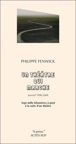Un thtre qui marche, journal 1998-2008 : Sept mille kilomtres  pied  la suite d'un thtre par Philippe Fenwick