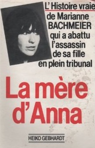 La mre d'Anna. L'histoire vraie de Marianne Bachmeier qui a abattu l'assassin de sa fille en plein tribunal par Heiko Gebhardt