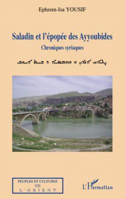 Saladin et l'Epope des Ayyoubides Chroniques Syriaques par Ephrem-Isa Yousif