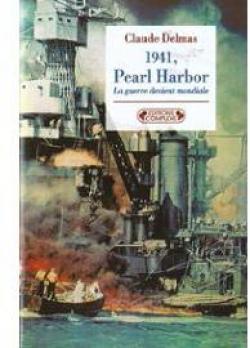 1941, Pearl Harbor : La Guerre devient mondiale par Claude Delmas