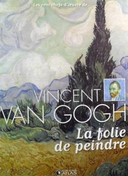 Vincent Van Gogh La folie de peindre par Alexandre Grenier
