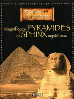 Passion l\'Egypte : Magnifiques pyramides et sphinx mystrieux par Editions Atlas