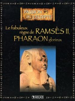 Passion l'Egypte : Le fabuleux rgne de Ramss II, pharaon glorieux par Editions Atlas