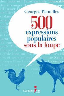 500 expressions populaires sous la loupe par Georges Planelles