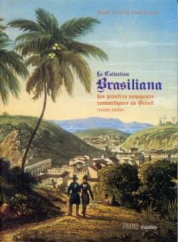 La collection Brasiliana, les peintres voyageurs romantiques au Brsil (1820-1870) par Catalogue d` Exposition