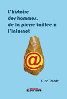 'Histoire des Hommes, de la Pierre Taillee a l'Internet par Xavier de Tarade