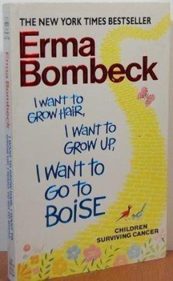 I want to grow hair, I want to grow up, I want to go to Boise par Erma Bombeck