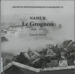 Namur : le Grognon 1830-1972 par Vincent Bruch