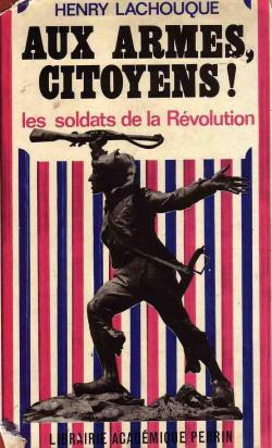 Commandant Henry Lachouque. eAux armes, citoyense ! : Les soldats de la Rvolution par Henry Lachouque