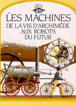 Les machines : De la vis d'Archimde aux robots du futur par David Burnie