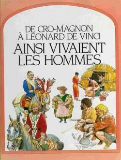 De Cro-Magnon  Lonard de Vinci : Ainsi vivaient les hommes par Anne Millard