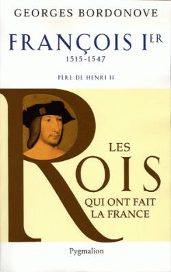 Les rois qui ont fait la France, tome 13 : François Ier par Georges Bordonove