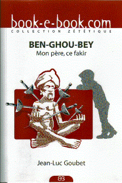 Ben-Ghou-Bey mon pre, ce fakir par Jean-Luc Goubet