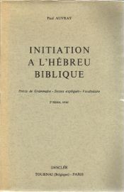 Initiation  l'hbreu biblique. Prcis de grammaire - Textes expliqus - Vocabulaire par Paul Auvray