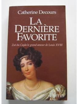 La dernire favorite : Zo du Cayla le grand amour de Louis XVIII par Catherine Decours