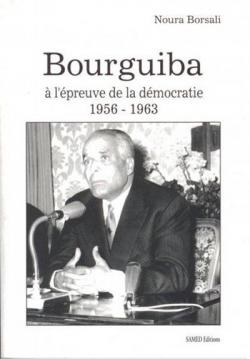 Bourguiba  l'preuve de la dmocratie 1956 - 1963 par Noura Borsali