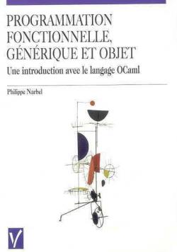 Programmation fonctionnelle, gnrique et objet Une introduction avec le langage OCaml par Philippe Narbel