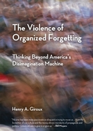 The Violence of Organized Forgetting par Henry A. Giroux