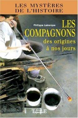 Les Compagnons - Des Origines  Nos Jours par Philippe Lamarque
