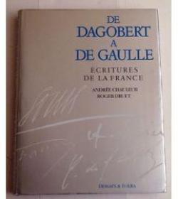 De Dagobert  De Gaulle - Ecritures de la France par Roger Druet